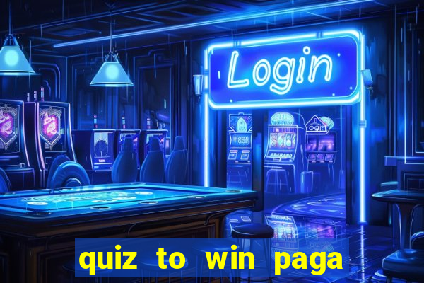 quiz to win paga mesmo quiz paga mesmo